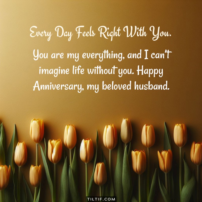 You are my everything, and I can’t imagine life without you. Happy Anniversary, my beloved husband.